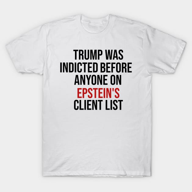 Trump Was Indicted Before Anyone On Epstein's Client List T-Shirt by OnimakoArt